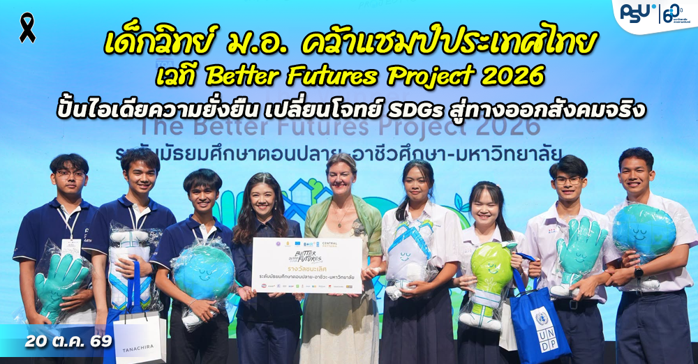 เด็กวิทย์ ม.อ. คว้าแชมป์ประเทศไทย เวที Better Futures Project 2026 ปั้นไอเดียความยั่งยืน เปลี่ยนโจทย์ SDGs สู่ทางออกสังคมจริง